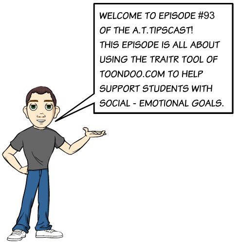 Episode 93 Welcome Cartoon character wearing grey T-shirt, blue jeans, and white sneakers with a voice bubble that reads welcome to Episode 93 of the A.T.TIPSCAST. This episode is all about using the Traitr tool of Toondoo.com to help support students with social-emotional goals.